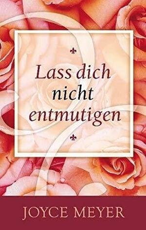 Lass Dich Nicht Entmutigen by Joyce Meyer