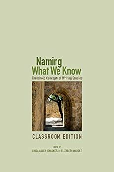 Naming What We Know, Classroom Edition: Threshold Concepts of Writing Studies by Linda Adler-Kassner, Elizabeth Wardle