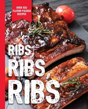 Ribs, Ribs, Ribs: Over 100 Flavor-Packed Recipes by Editors of Cider Mill Press