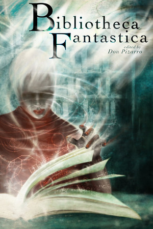 Bibliotheca Fantastica by Ursula Pflug, Michael J. DeLuca, Don Pizarro, Garry Kilworth, Ray Vukcevich, J.S. Bangs, Andrew S. Fuller, Trevor Shikaze, George S. Walker, Yarrow Paisley, Gord Sellar, S.J. Hirons, David Sklar, Lydia S. Gray, Amber Polo, Todd T. Castillo, A.C. Wise, Megan Arkenberg, Colleen Anderson, Tina Connolly, Michael Skeet, Galen Dara