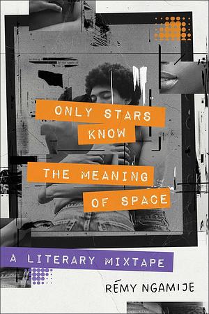 Only Stars Know the Meaning of Space: A Literary Mixtape by Rémy Ngamije