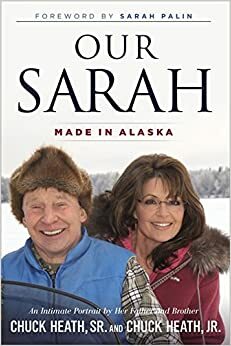 Our Sarah: Made in Alaska by Chuck Heath Sr., Chuck Heath Jr., Sarah Palin