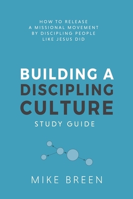Building A Discipling Culture Study Guide by Mike Breen