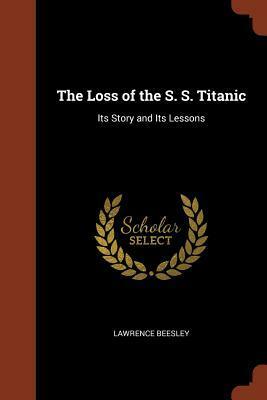 The Loss of the S. S. Titanic: Its Story and Its Lessons by Lawrence Beesley