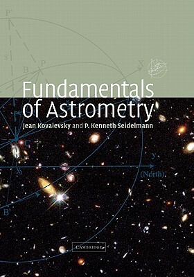 Fundamentals of Astrometry by Jean Kovalevsky, P. Kenneth Seidelmann