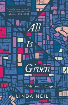 All is Given: A Memoir in Songs by Linda Neil