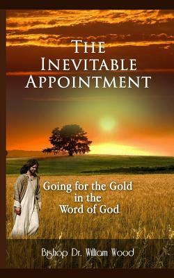 The Inevitable Appointment: Going for the Gold in the Word of God by William Wood