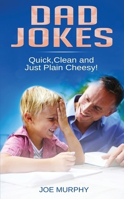 Dad Jokes: Quick, Clean and Just Plain Cheesy! by Joe Murphy