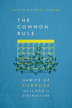 The Common Rule: Habits of Purpose for an Age of Distraction by Justin Whitmel Earley