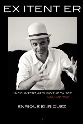 Ex Itent Er: Encounters Around Tarot: Volume Two by Enrique Enriquez