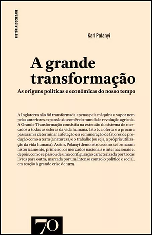 A Grande Transformação - As Origens Políticas e Económicas do Nosso Tempo by Karl Polanyi