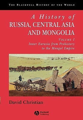 A History of Russia, Central Asia and Mongolia, Volume I: Inner Eurasia from Prehistory to the Mongol Empire by David Christian