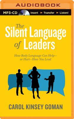 The Silent Language of Leaders: How Body Language Can Help--Or Hurt--How You Lead by Carol Kinsey Goman