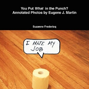 You Put What in the Punch? Annotated Photos by Eugene J. Martin by Suzanne Fredericq