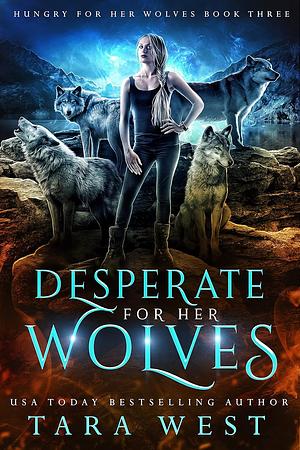 Desperate for Her Wolves by Tara West