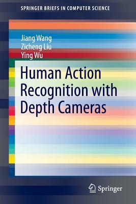 Human Action Recognition with Depth Cameras by Ying Wu, Jiang Wang, Zicheng Liu