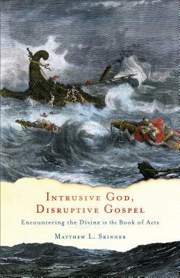 Intrusive God, Disruptive Gospel: Encountering the Divine in the Book of Acts by Matthew L. Skinner