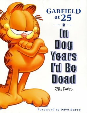 In Dog Years I'd Be Dead: Garfield at 25 by Jim Davis