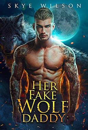 Faking It With The Firefighter Wolf Daddy: Friends to Lovers Wolf Shifter Romance by Skye Wilson, Skye Wilson