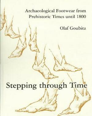 Stepping Through Time: Archaeological Footwear from Prehistoric Times Until 1800 by C. Van Driel-Murray, Olaf Goubitz, W. Groenman Van Waateringe