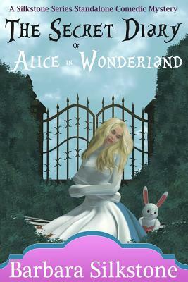 The Secret Diary of Alice in Wonderland: A Silkstone Series Standalone Comedic Mystery by Barbara Silkstone