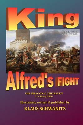 King Alfred's Fight: The Dragon & the Raven by Klaus Schwanitz, G.A. Henty