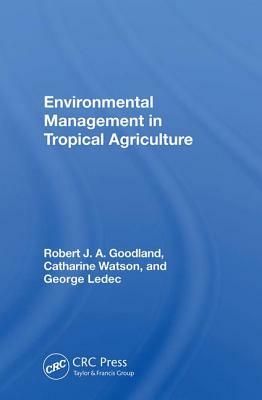 Environmental Management in Tropical Agriculture by Robert Goodland
