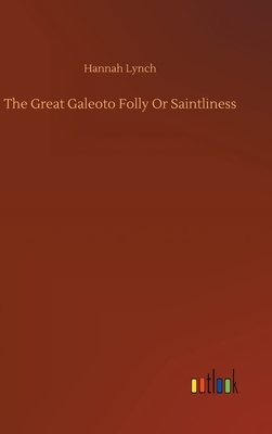 The Great Galeoto Folly Or Saintliness by Hannah Lynch