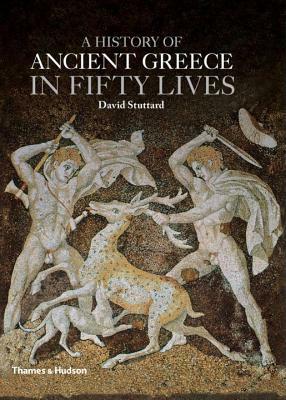 A History of Ancient Greece in Fifty Lives by David Stuttard