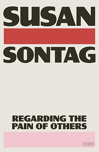 Regarding the Pain of Others by Susan Sontag