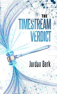 The Timestream Verdict  by Jordan Berk