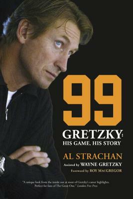 99: Gretzky: His Game, His Story by Al Strachan