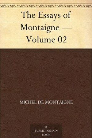 The Essays of Montaigne - Volume 02 by Charles Cotton, Michel de Montaigne