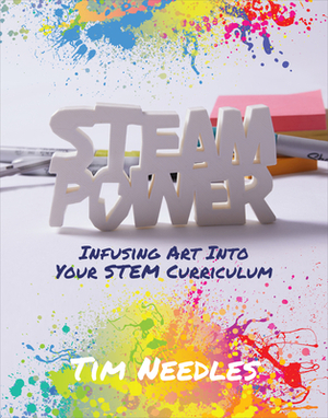 Steam Power: Infusing Art Into Your Stem Curriculum by Tim Needles