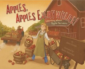Apples, Apples Everywhere!: Learning about Apple Harvests by Nadine Takvorian, Robin Koontz