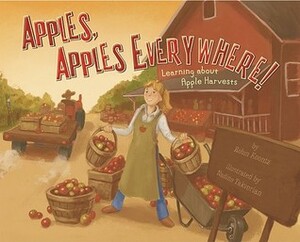 Apples, Apples Everywhere!: Learning about Apple Harvests by Robin Koontz, Nadine Takvorian