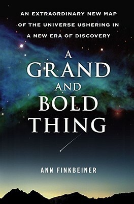 A Grand and Bold Thing: An Extraordinary New Map of the Universe Ushering In A New Era of Discovery by Ann Finkbeiner