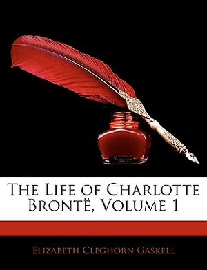 The Life of Charlotte Brontë, Volume 1 by Elizabeth Gaskell