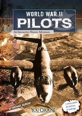 World War II Pilots: An Interactive History Adventure by Michael Burgan