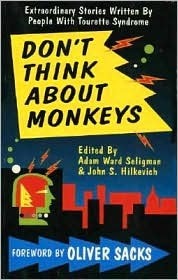 Dont Think about Monkeys: Extraordinary Stories Written by People with Tourette Syndrome by John S. Hilkevich, Adam Ward Seligman