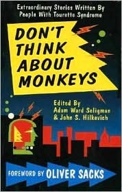 Dont Think about Monkeys: Extraordinary Stories Written by People with Tourette Syndrome by Adam Ward Seligman, John S. Hilkevich