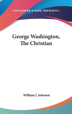 George Washington, The Christian by William J. Johnson