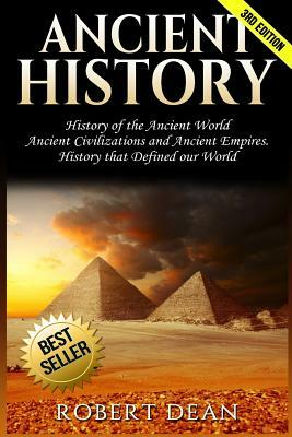 Ancient History: History of the Ancient World: Ancient Civilizations, and Ancient Empires. History that Defined our World by Robert Dean