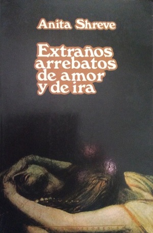 Extraños arrebatos de amor y de ira by Anita Shreve