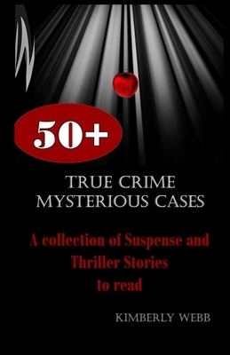 True Crime Mysterious Cases: A collection of Suspense and Thriller Stories to read by Kimberly Webb