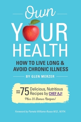 Own Your Health: How to Live Long and Avoid Chronic Illness by Chef Aj, Glen Merzer