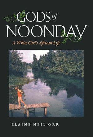 Gods of Noonday: A White Girl's African Life by Elaine Neil Orr