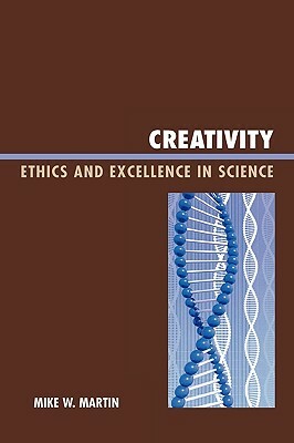 Creativity: Ethics and Excellence in Science by Mike W. Martin