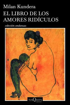 El Libro de Los Amores Rídiculos by Milan Kundera