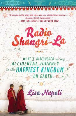 Radio Shangri-La: What I Discovered on My Accidental Journey to the Happiest Kingdom on Earth by Lisa Napoli